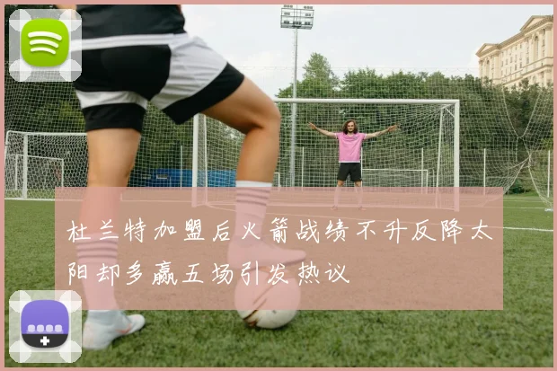 杜兰特加盟后火箭战绩不升反降太阳却多赢五场引发热议