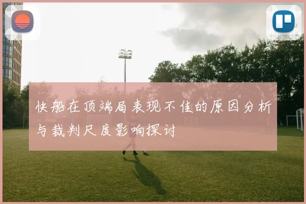快船在顶端局表现不佳的原因分析与裁判尺度影响探讨