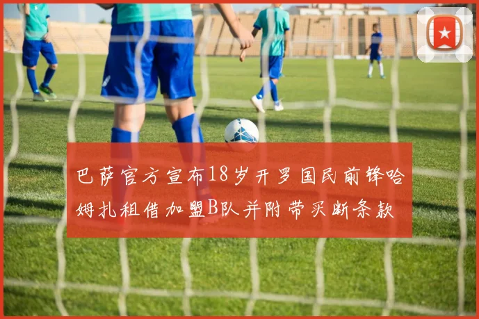 巴萨官方宣布18岁开罗国民前锋哈姆扎租借加盟B队并附带买断条款
