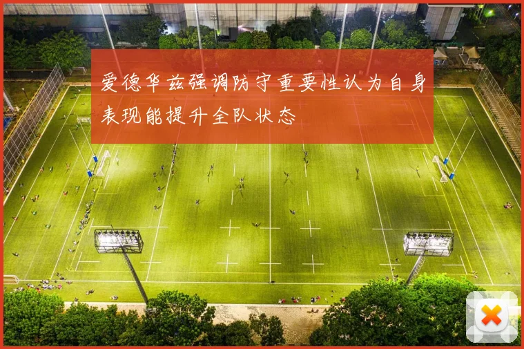 爱德华兹强调防守重要性认为自身表现能提升全队状态